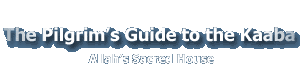 The Pilgrims Guide to the Ka`bah (Allahs Sacred House)